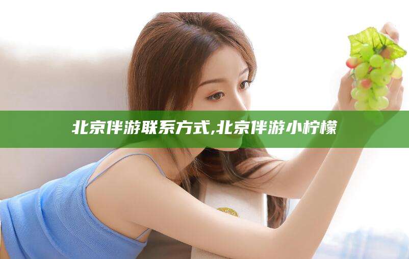 金华北京伴游联系方式,北京伴游小柠檬